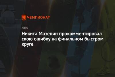 Никита Мазепин прокомментировал свою ошибку на финальном быстром круге