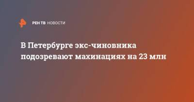 В Петербурге экс-чиновника подозревают махинациях на 23 млн