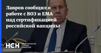 Лавров сообщил о работе с ВОЗ и ЕМА над сертификацией российской вакцины