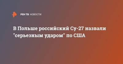 В Польше российский Су-27 назвали "серьезным ударом" по США
