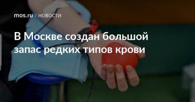 В Москве создан большой запас редких типов крови - mos.ru - Москва
