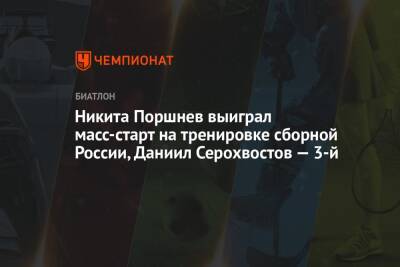 Никита Поршнев выиграл масс-старт на тренировке сборной России, Даниил Серохвостов — 3-й