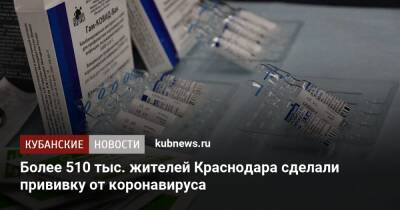 Более 510 тыс. жителей Краснодара сделали прививку от коронавируса