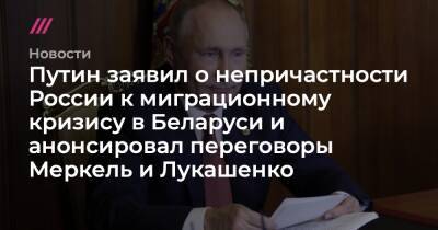 Путин заявил о непричастности России к миграционному кризису в Беларуси и анонсировал переговоры Меркель и Лукашенко