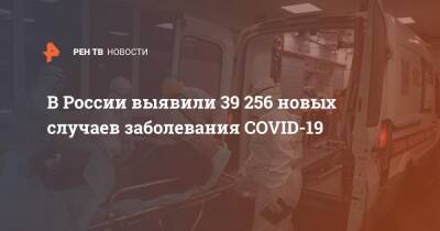 В России выявили 39 256 новых случаев заболевания COVID-19