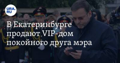В Екатеринбурге продают VIP-дом покойного друга мэра. Это самый дорогой коттедж в городе