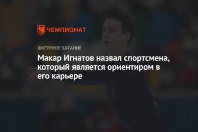 Макар Игнатов назвал спортсмена, который является ориентиром в его карьере