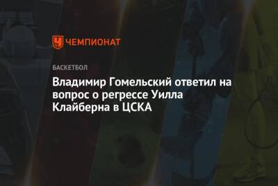 Владимир Гомельский ответил на вопрос о регрессе Уилла Клайберна в ЦСКА