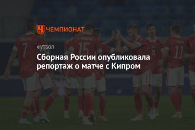 Сборная России опубликовала репортаж о матче с Кипром