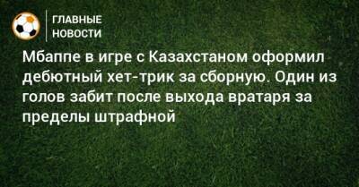 Мбаппе в игре с Казахстаном оформил дебютный хет-трик за сборную. Один из голов забит после выхода вратаря за пределы штрафной