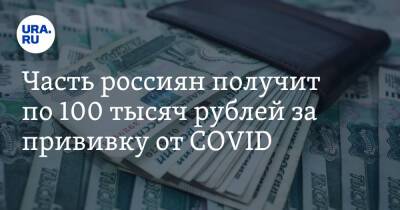 Часть россиян получит по 100 тысяч рублей за прививку от COVID