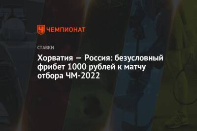 Хорватия — Россия: безусловный фрибет 1000 рублей к матчу отбора ЧМ-2022
