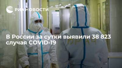 В России за сутки выявили 38 823 новых случая заражения коронавирусом