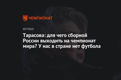 Тарасова: для чего сборной России выходить на чемпионат мира? У нас в стране нет футбола