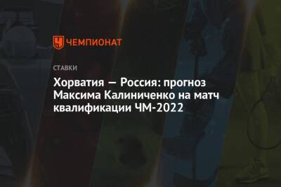 Хорватия — Россия: прогноз Максима Калиниченко на матч квалификации ЧМ-2022