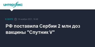 РФ поставила Сербии 2 млн доз вакцины "Спутник V"