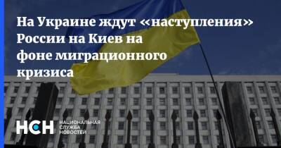 На Украине ждут «наступления» России на Киев на фоне миграционного кризиса