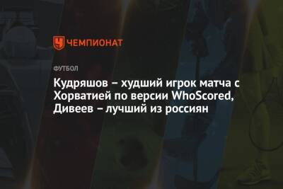 Кудряшов – худший игрок матча с Хорватией по версии WhoScored, Дивеев – лучший из россиян