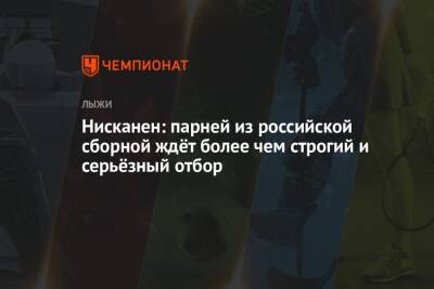 Нисканен: парней из российской сборной ждёт более чем строгий и серьёзный отбор