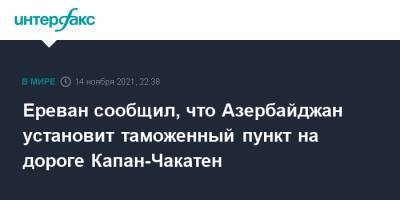 Ереван сообщил, что Азербайджан установит таможенный пункт на дороге Капан-Чакатен