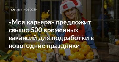 «Моя карьера» предложит свыше 500 временных вакансий для подработки в новогодние праздники - mos.ru - Москва