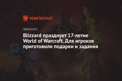 Blizzard празднует 17-летие World of Warcraft. Для игроков приготовили подарки и задания