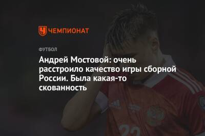 Андрей Мостовой: очень расстроило качество игры сборной России. Была какая-то скованность