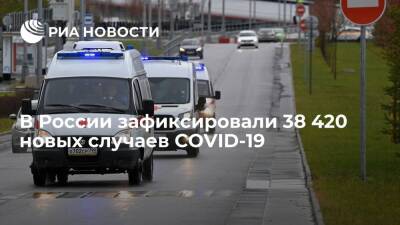В России за сутки зафиксировали 38 420 новых случаев COVID-19