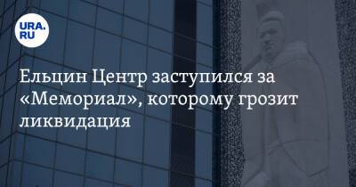 Ельцин Центр заступился за «Мемориал», которому грозит ликвидация. Членом организации был сам Ельцин
