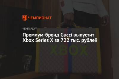 Премиум-бренд Gucci выпустит Xbox Series X за 722 тыс. рублей