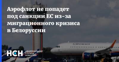 Аэрофлот не попадет под санкции ЕС из-за миграционного кризиса в Белоруссии