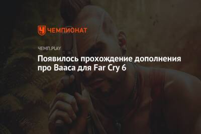 Появилось прохождение дополнения про Вааса для Far Cry 6