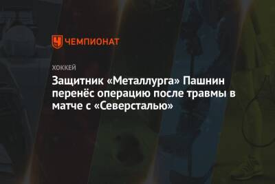 Защитник «Металлурга» Пашнин перенёс операцию после травмы в матче с «Северсталью»