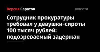 Сотрудник прокуратуры требовал у девушки-сироты 100 тысяч рублей: подозреваемый задержан
