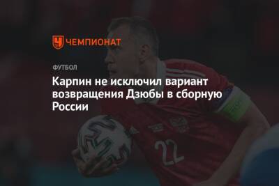 Карпин не исключил вариант возвращения Дзюбы в сборную России