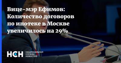 Вице-мэр Ефимов: Количество договоров по ипотеке в Москве увеличилось на 29%