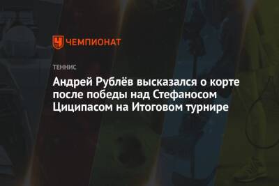 Андрей Рублёв высказался о корте после победы над Стефаносом Циципасом на Итоговом турнире