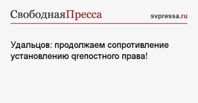 Сергей Удальцов - Удальцов: продолжаем сопротивление установлению qrепостного права! - svpressa.ru