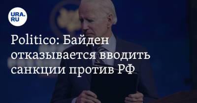 Politico: Байден отказывается вводить санкции против РФ. Он требует большего