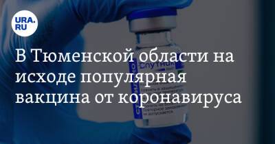 В Тюменской области на исходе популярная вакцина от коронавируса