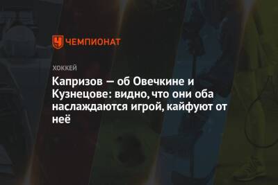 Капризов — об Овечкине и Кузнецове: видно, что они оба наслаждаются игрой, кайфуют от неё