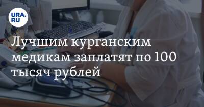 Лучшим курганским медикам заплатят по 100 тысяч рублей