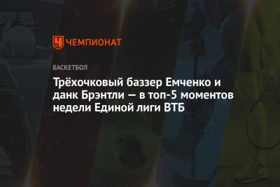 Трёхочковый баззер Емченко и данк Брэнтли — в топ-5 моментов недели Единой лиги ВТБ