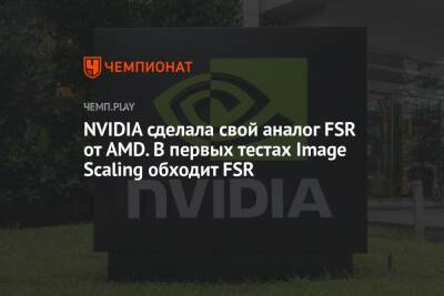 NVIDIA сделала свой аналог FSR от AMD. В первых тестах Image Scaling обходит FSR
