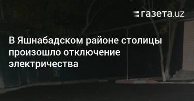 В Яшнабадском районе столицы произошло отключение электричества - gazeta.uz - Узбекистан - район Яшнабадский