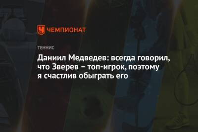 Даниил Медведев: всегда говорил, что Зверев – топ-игрок, поэтому я счастлив обыграть его