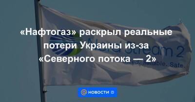 «Нафтогаз» раскрыл реальные потери Украины из-за «Северного потока — 2»