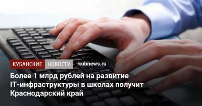 Более 1 млрд рублей на развитие IT-инфраструктуры в школах получит Краснодарский край