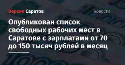 Опубликован список свободных рабочих мест в Саратове с зарплатами от 70 до 150 тысяч рублей в месяц