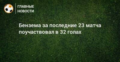 Бензема за последние 23 матча поучаствовал в 32 голах